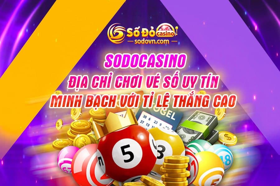 Sodo Casino - Địa chỉ chơi vé số uy tín, minh bạch với tỉ lệ thắng cao